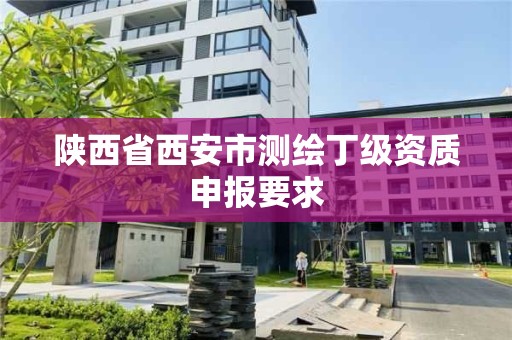 陜西省西安市測繪丁級資質申報要求