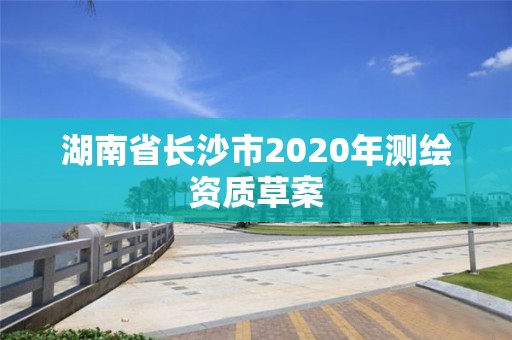 湖南省長沙市2020年測繪資質草案