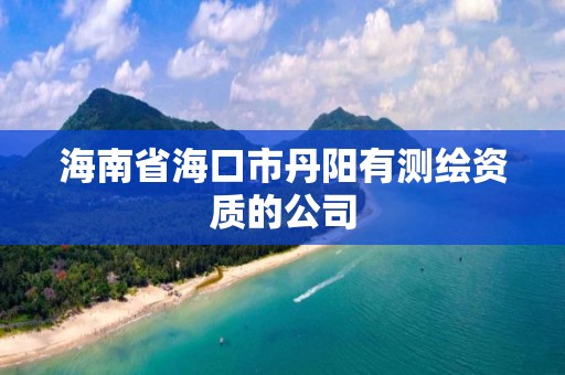 海南省海口市丹陽(yáng)有測(cè)繪資質(zhì)的公司