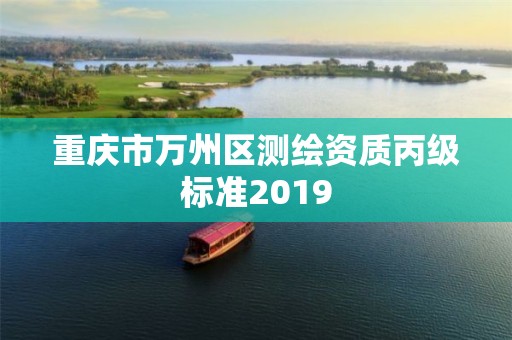 重慶市萬州區測繪資質丙級標準2019