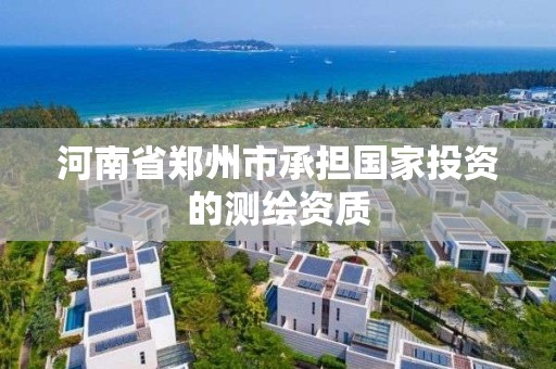 河南省鄭州市承擔國家投資的測繪資質