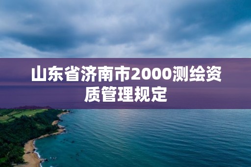 山東省濟南市2000測繪資質管理規定