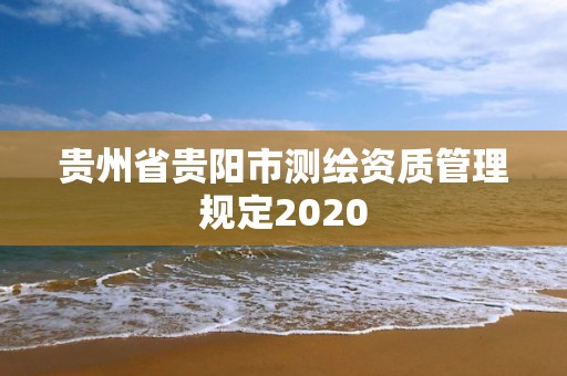 貴州省貴陽市測繪資質管理規定2020