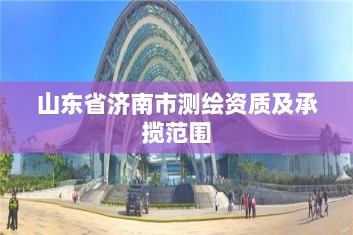 山東省濟南市測繪資質及承攬范圍