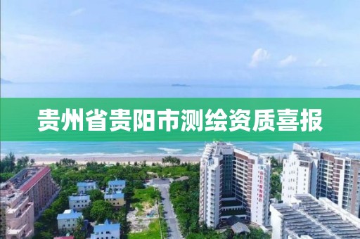 貴州省貴陽市測繪資質喜報