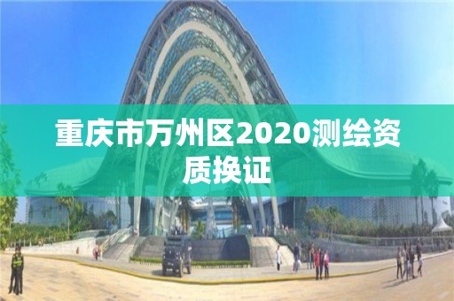 重慶市萬州區2020測繪資質換證