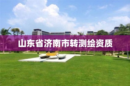 山東省濟南市轉測繪資質