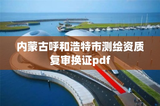 內蒙古呼和浩特市測繪資質復審換證pdf