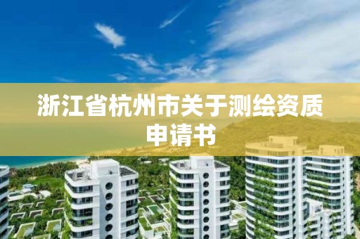 浙江省杭州市關于測繪資質申請書