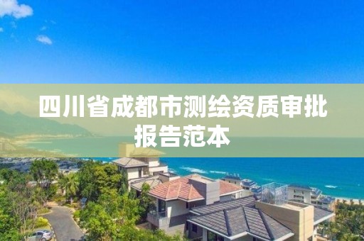 四川省成都市測繪資質審批報告范本