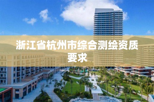 浙江省杭州市綜合測繪資質要求