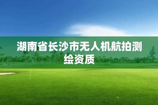 湖南省長沙市無人機航拍測繪資質