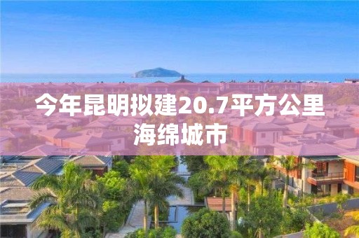 今年昆明擬建20.7平方公里海綿城市