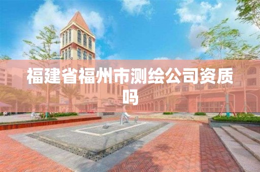 福建省福州市測繪公司資質(zhì)嗎