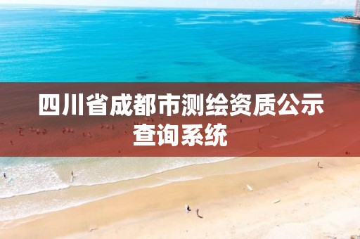 四川省成都市測繪資質公示查詢系統