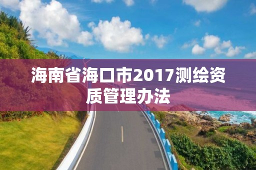 海南省?？谑?017測繪資質管理辦法