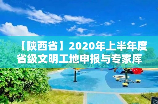 【陜西省】2020年上半年度省級文明工地申報與專家庫成員推薦工作開始