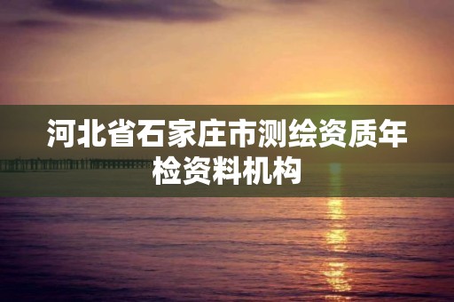 河北省石家莊市測繪資質年檢資料機構