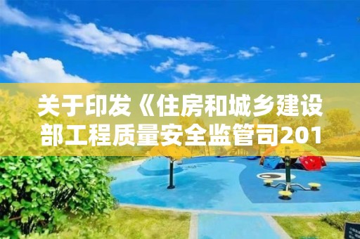 關于印發《住房和城鄉建設部工程質量安全監管司2019年工作要點》的通知 建質綜函〔2019〕4號