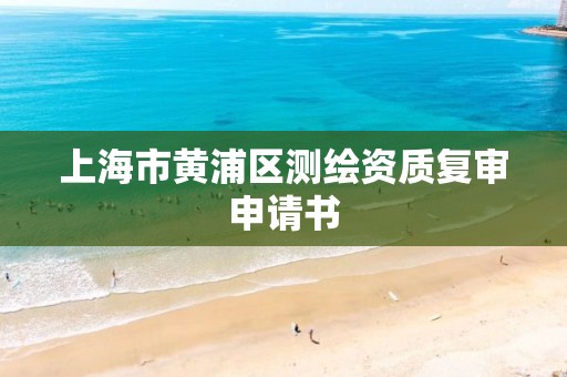 上海市黃浦區測繪資質復審申請書