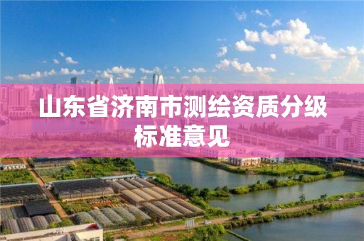 山東省濟南市測繪資質分級標準意見