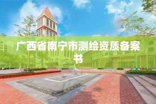 廣西省南寧市測繪資質(zhì)備案書