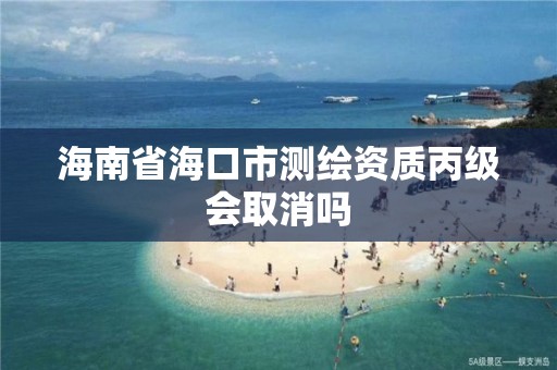 海南省海口市測繪資質丙級會取消嗎