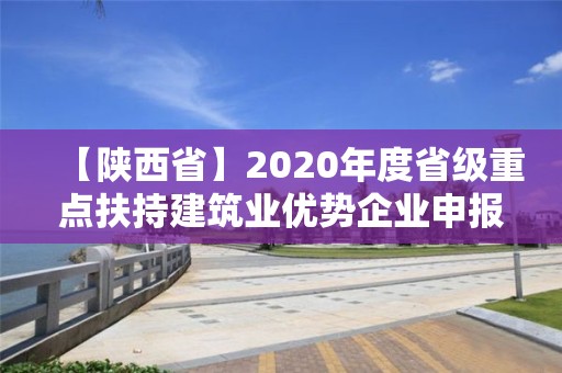 【陜西省】2020年度省級重點扶持建筑業優勢企業申報工作開啟