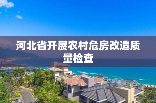 河北省開展農(nóng)村危房改造質(zhì)量檢查