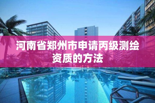 河南省鄭州市申請丙級測繪資質的方法