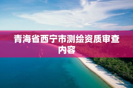 青海省西寧市測繪資質審查內容