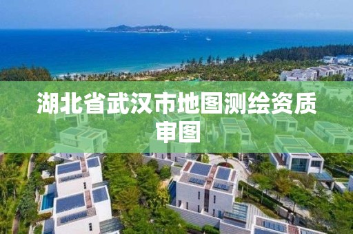 湖北省武漢市地圖測(cè)繪資質(zhì)審圖