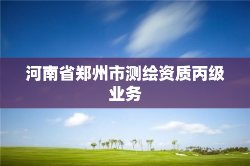 河南省鄭州市測繪資質丙級業務