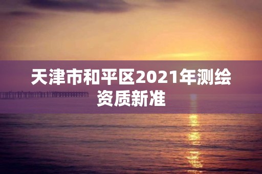 天津市和平區2021年測繪資質新準