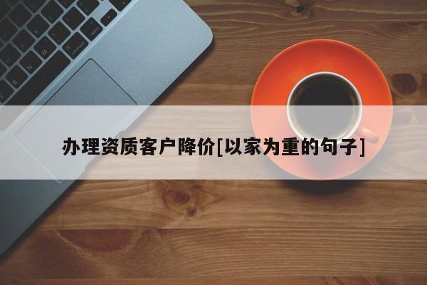 辦理資質客戶降價[以家為重的句子]