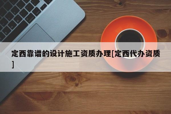 定西靠譜的設(shè)計施工資質(zhì)辦理[定西代辦資質(zhì)]