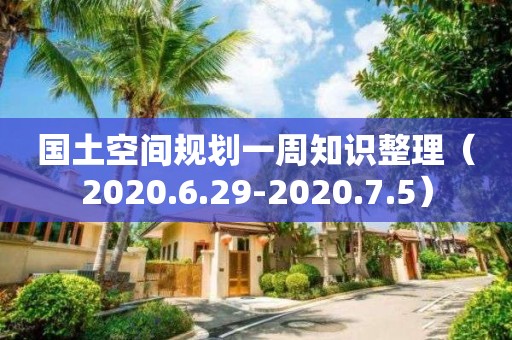 國土空間規劃一周知識整理（2020.6.29-2020.7.5）