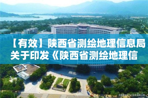 【有效】陜西省測繪地理信息局關于印發《陜西省測繪地理信息質量監督檢查管理辦法》的通知