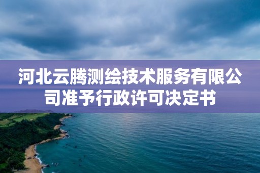 河北云騰測繪技術服務有限公司準予行政許可決定書