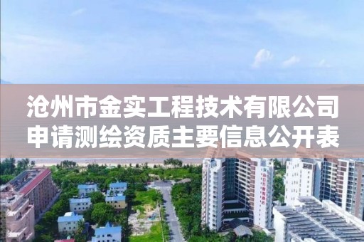 滄州市金實工程技術有限公司申請測繪資質主要信息公開表（試行）