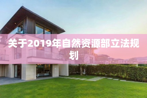 關于2019年自然資源部立法規劃