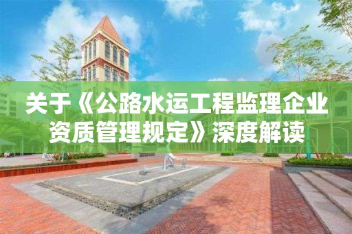 關于《公路水運工程監理企業資質管理規定》深度解讀