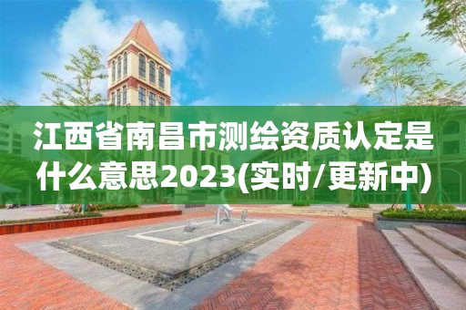 江西省南昌市測繪資質認定是什么意思2023(實時/更新中)