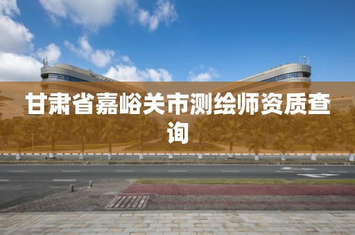 甘肅省嘉峪關(guān)市測繪師資質(zhì)查詢