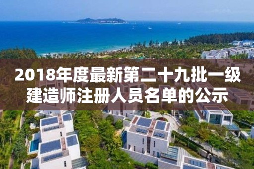 2018年度最新第二十九批一級建造師注冊人員名單的公示