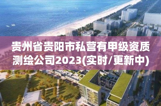 貴州省貴陽市私營有甲級資質測繪公司2023(實時/更新中)