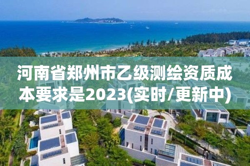 河南省鄭州市乙級測繪資質成本要求是2023(實時/更新中)