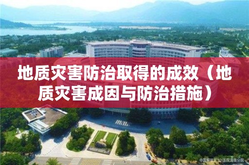 地質災害防治取得的成效（地質災害成因與防治措施）