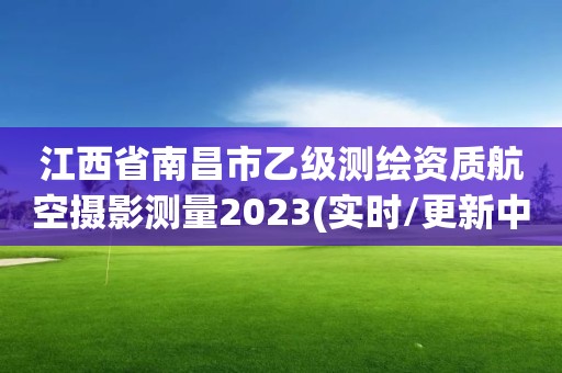 江西省南昌市乙級測繪資質航空攝影測量2023(實時/更新中)