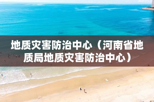 地質災害防治中心（河南省地質局地質災害防治中心）